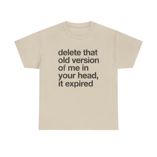 Statement Tee — “delete that old version of me in your head, it expired” Minimalist Typography T-Shirt